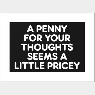 A PENNY FOR YOUR THOUGHTS SEEMS A  LITTLE PRICEY funny quote Posters and Art